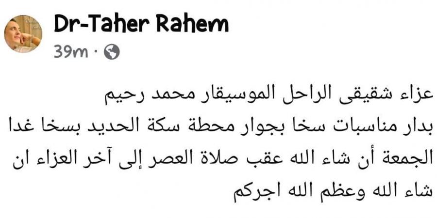 شقيق الراحل محمد رحيم يُعلن عن إقامة عزاء ثان بمسقط رأسه بكفر الشيخ