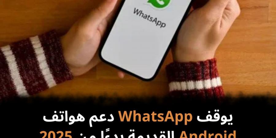 يوقف WhatsApp دعم هواتف Android القديمة بدءًا من 2025 - كورة نيوز